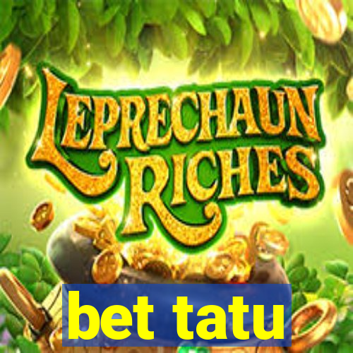 bet tatu